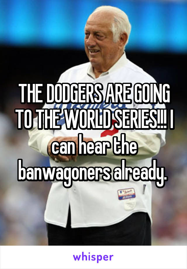 THE DODGERS ARE GOING TO THE WORLD SERIES!!! I can hear the banwagoners already. 