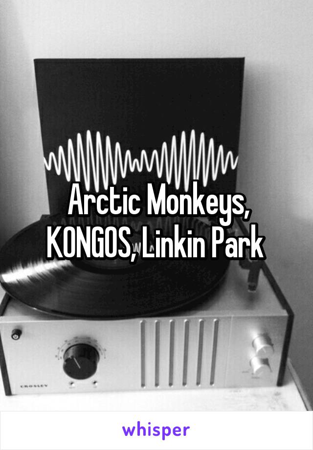 Arctic Monkeys, KONGOS, Linkin Park 