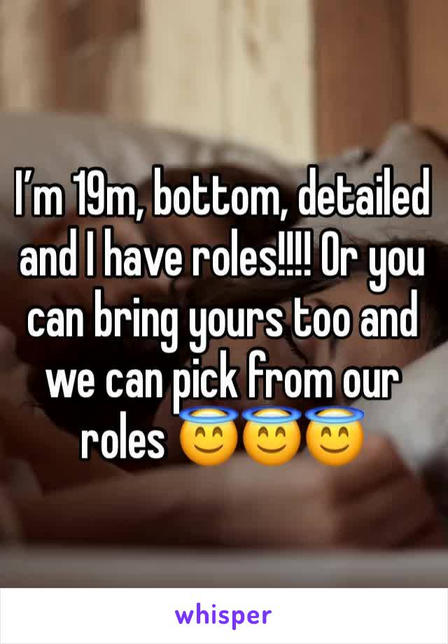 I’m 19m, bottom, detailed and I have roles!!!! Or you can bring yours too and we can pick from our roles 😇😇😇