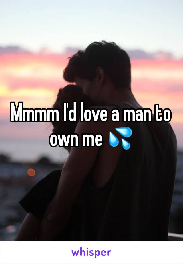 Mmmm I'd love a man to own me 💦