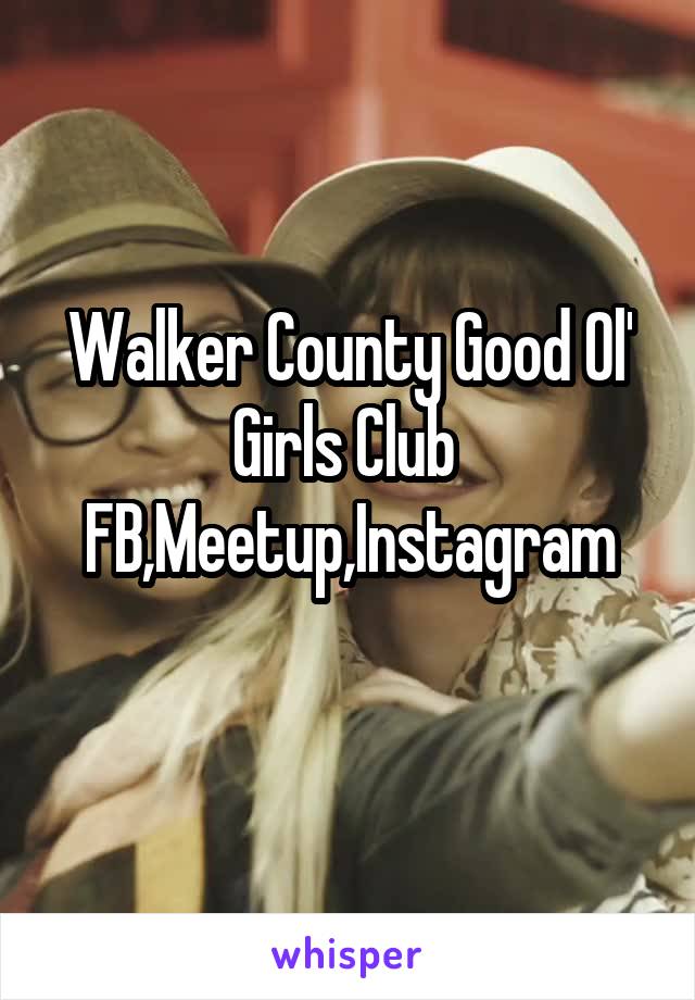 Walker County Good Ol' Girls Club 
FB,Meetup,Instagram
