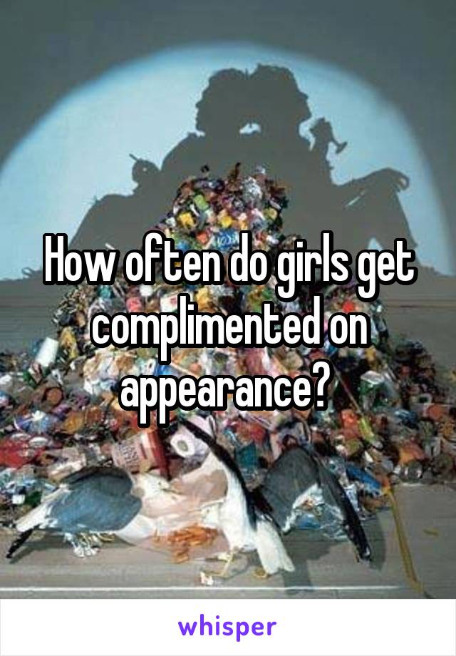 How often do girls get complimented on appearance? 