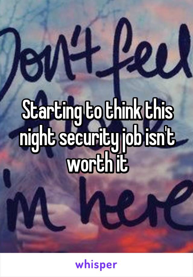 Starting to think this night security job isn't worth it
