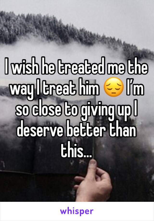 I wish he treated me the way I treat him 😔 I’m so close to giving up I deserve better than this...