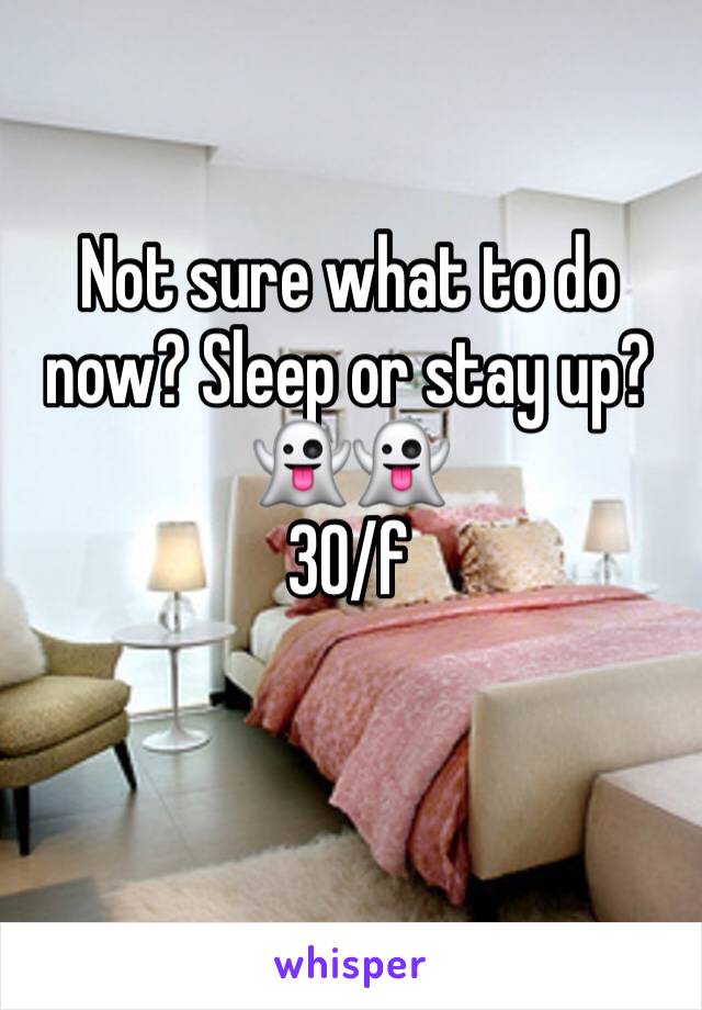 Not sure what to do now? Sleep or stay up? 
👻👻
30/f