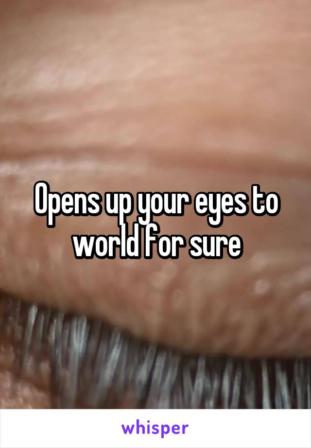 Opens up your eyes to world for sure