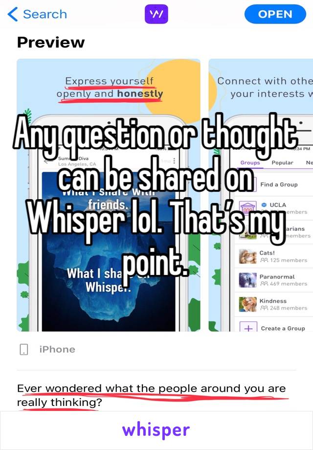 Any question or thought can be shared on Whisper lol. That’s my point.