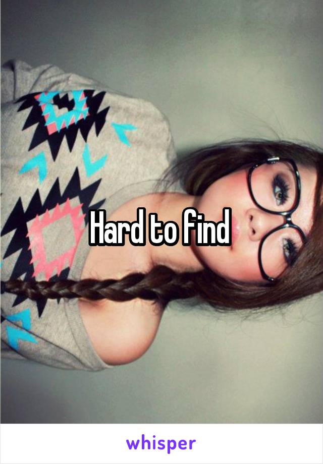 Hard to find 