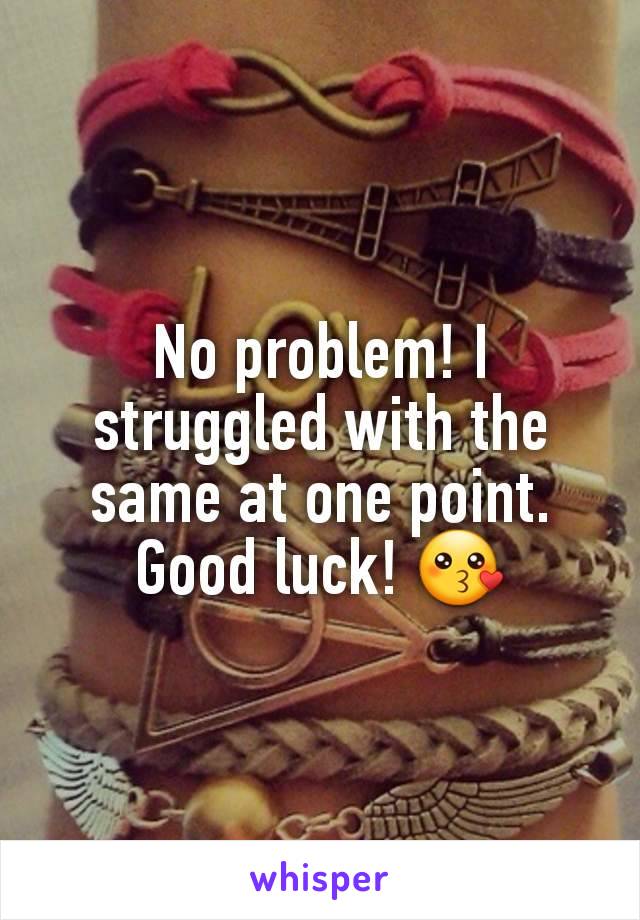 No problem! I struggled with the same at one point. Good luck! 😗