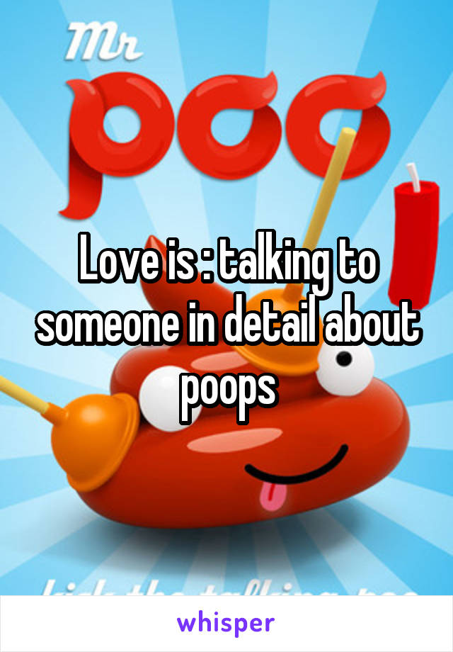Love is : talking to someone in detail about poops