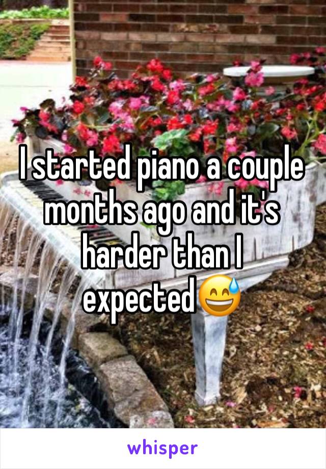 I started piano a couple months ago and it's harder than I expected😅