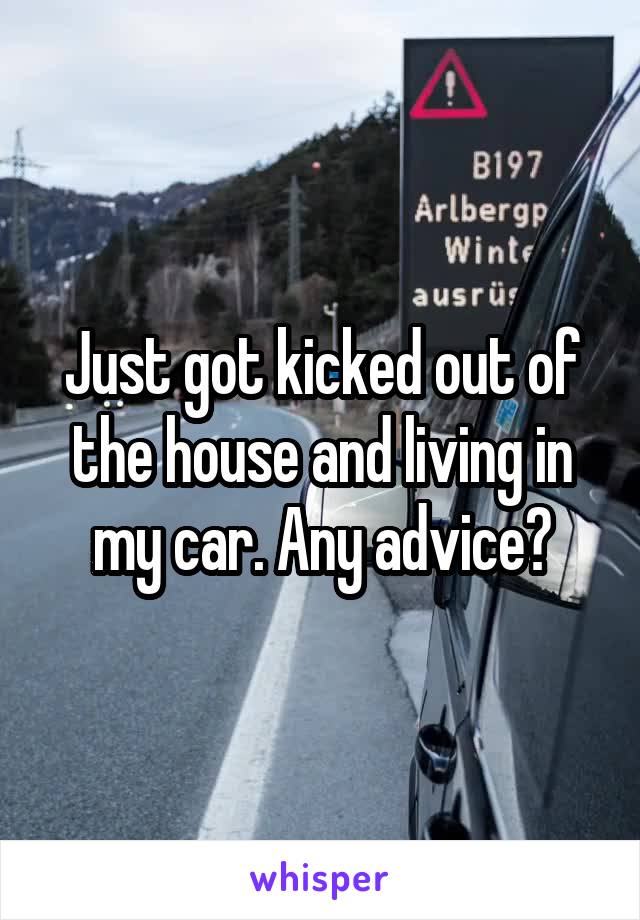 Just got kicked out of the house and living in my car. Any advice?
