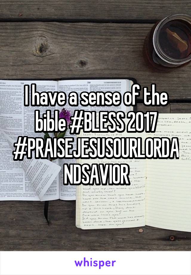 I have a sense of the bible #BLESS 2017 #PRAISEJESUSOURLORDANDSAVIOR