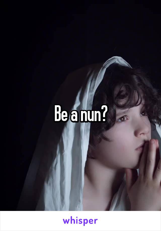 Be a nun?