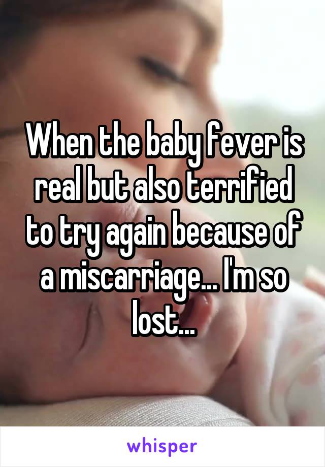 When the baby fever is real but also terrified to try again because of a miscarriage... I'm so lost...