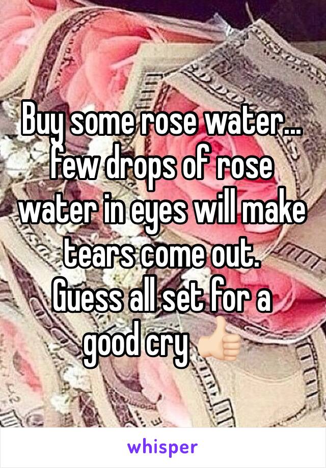 Buy some rose water... few drops of rose water in eyes will make tears come out.
Guess all set for a good cry 👍🏻 