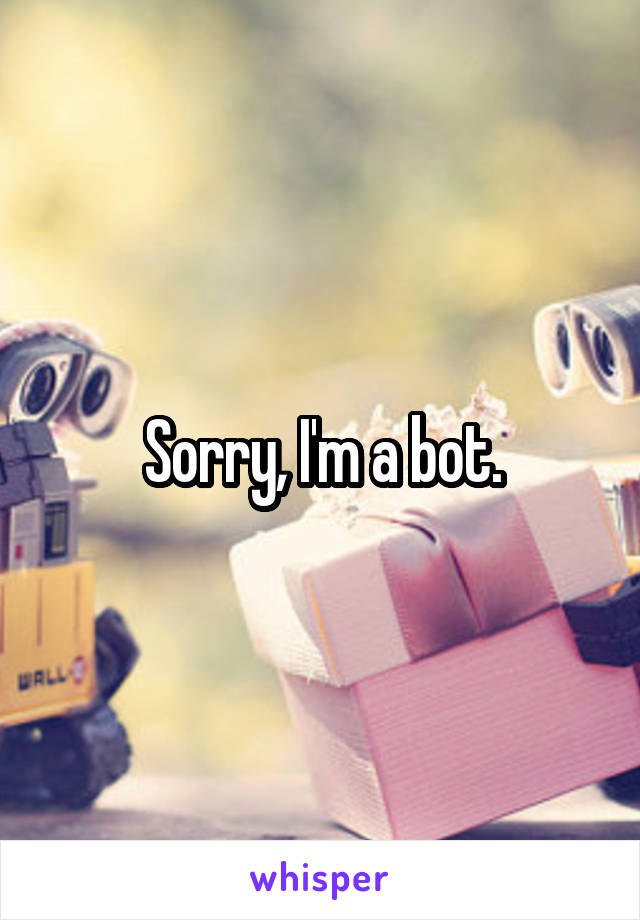 Sorry, I'm a bot.
