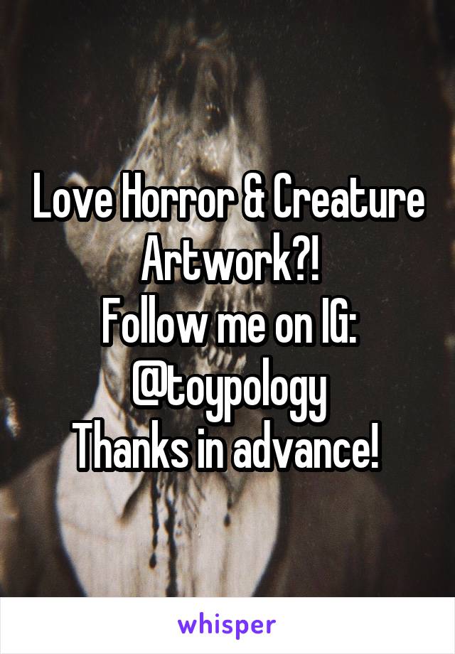 Love Horror & Creature Artwork?!
Follow me on IG:
@toypology
Thanks in advance! 