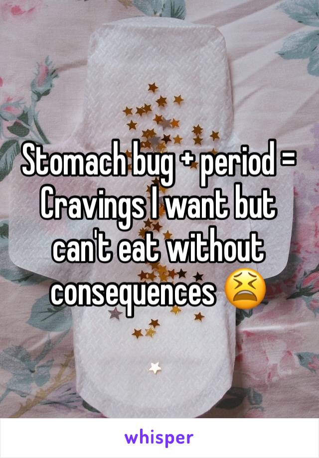 Stomach bug + period =
Cravings I want but can't eat without consequences 😫