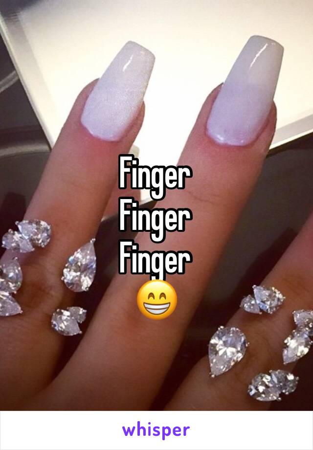 Finger 
Finger
Finger
😁