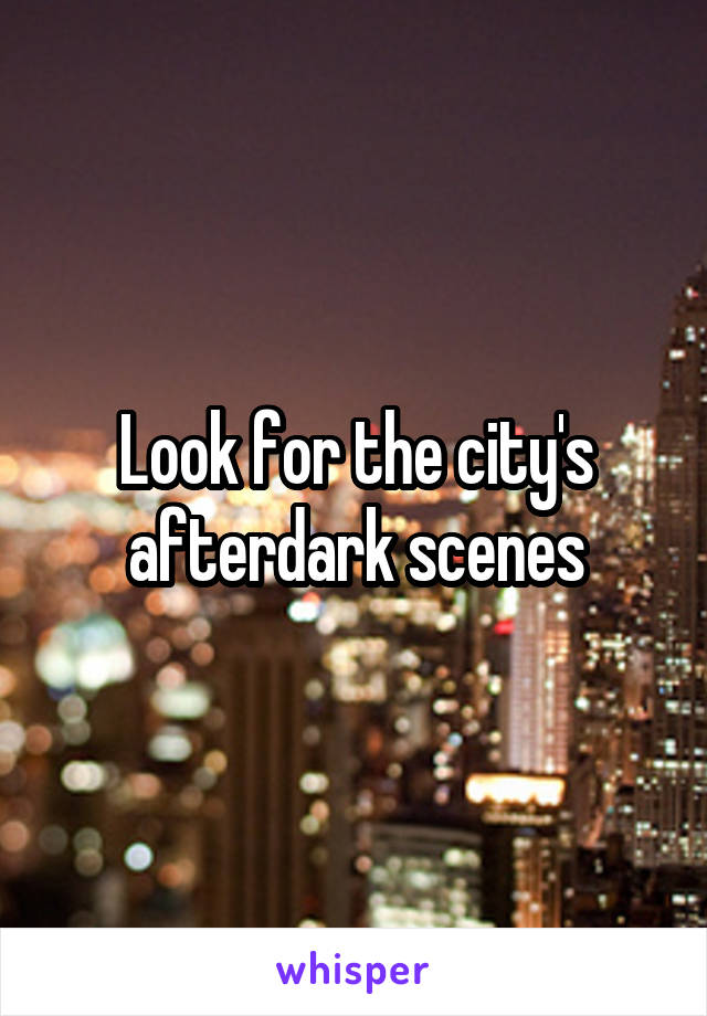 Look for the city's afterdark scenes