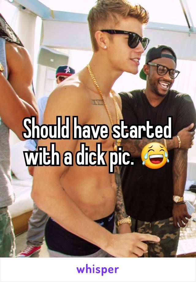 Should have started with a dick pic. 😂