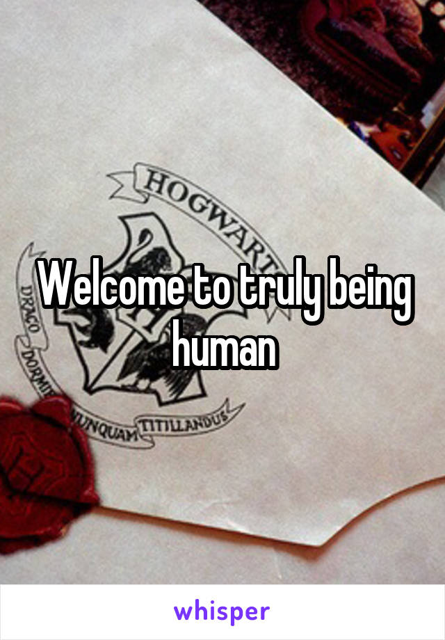 Welcome to truly being human