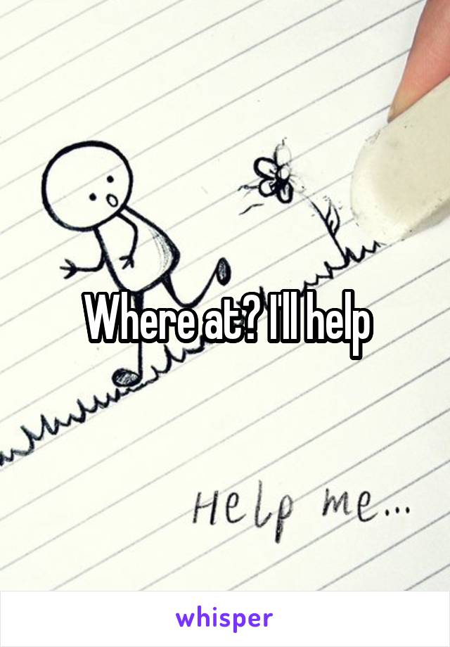 Where at? I'll help