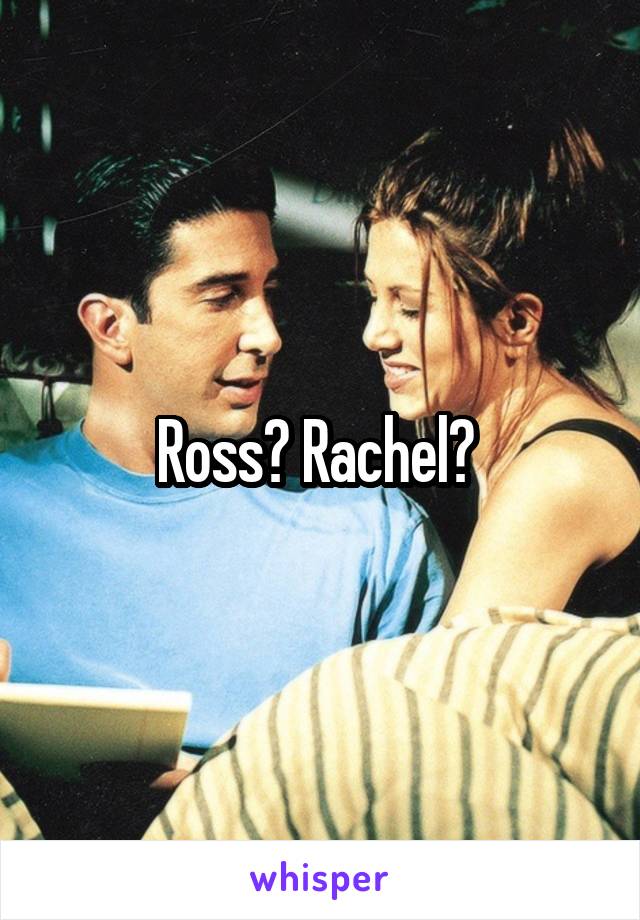 Ross? Rachel? 