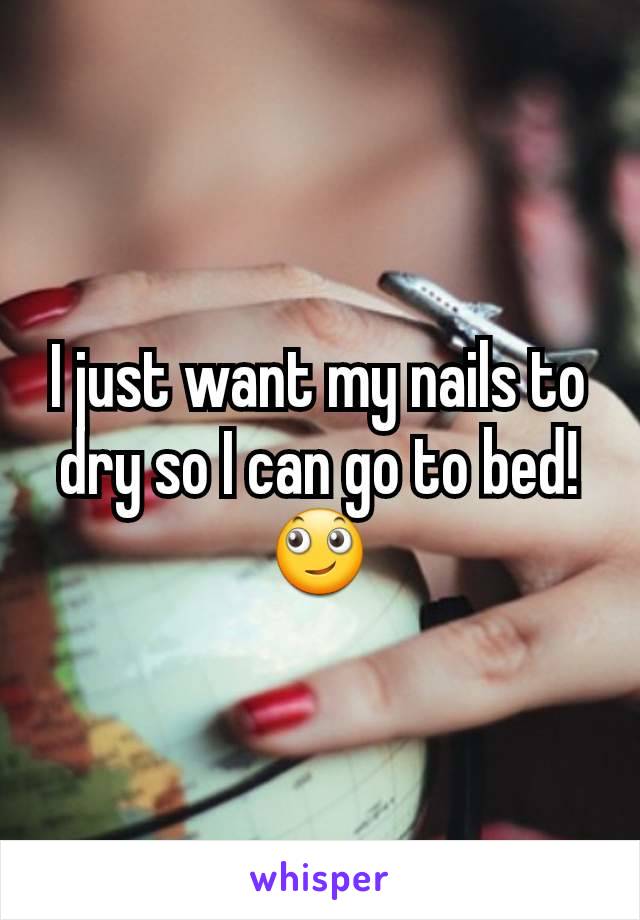 I just want my nails to dry so I can go to bed! 🙄