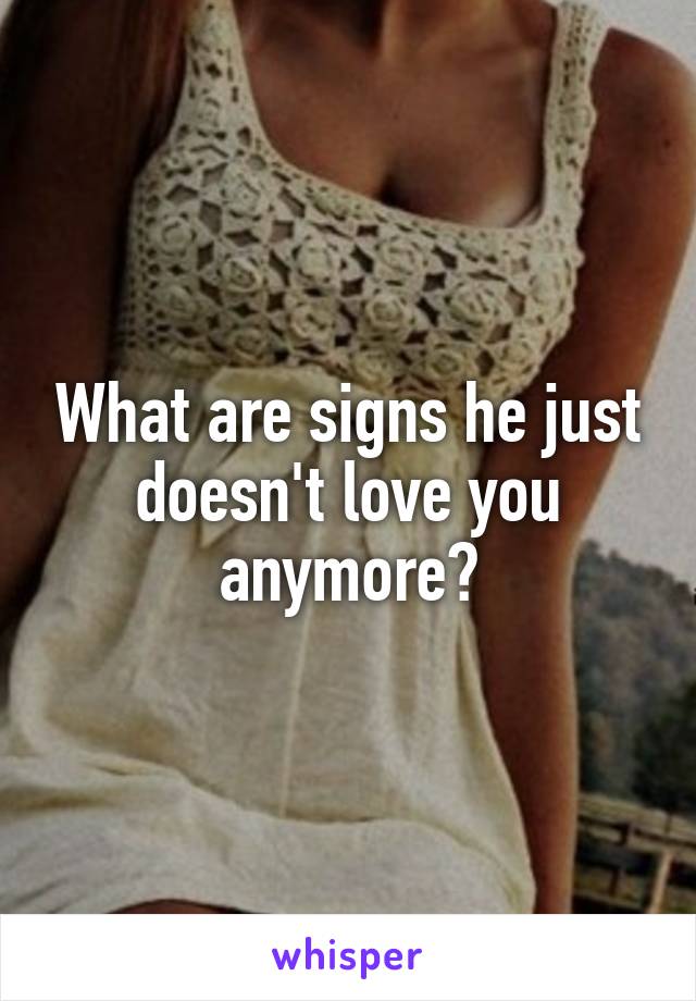 What are signs he just doesn't love you anymore?