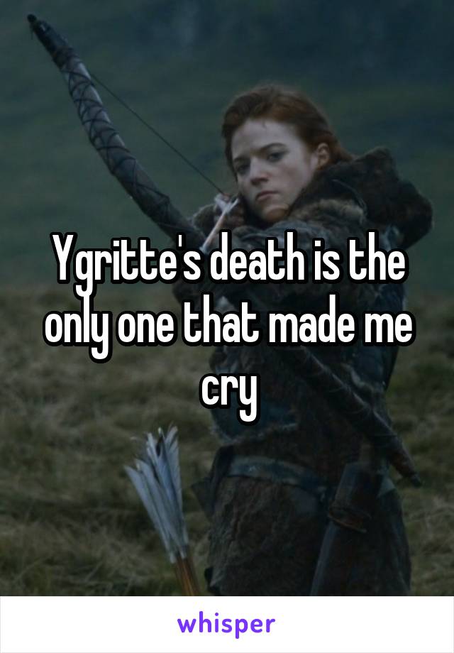 Ygritte's death is the only one that made me cry