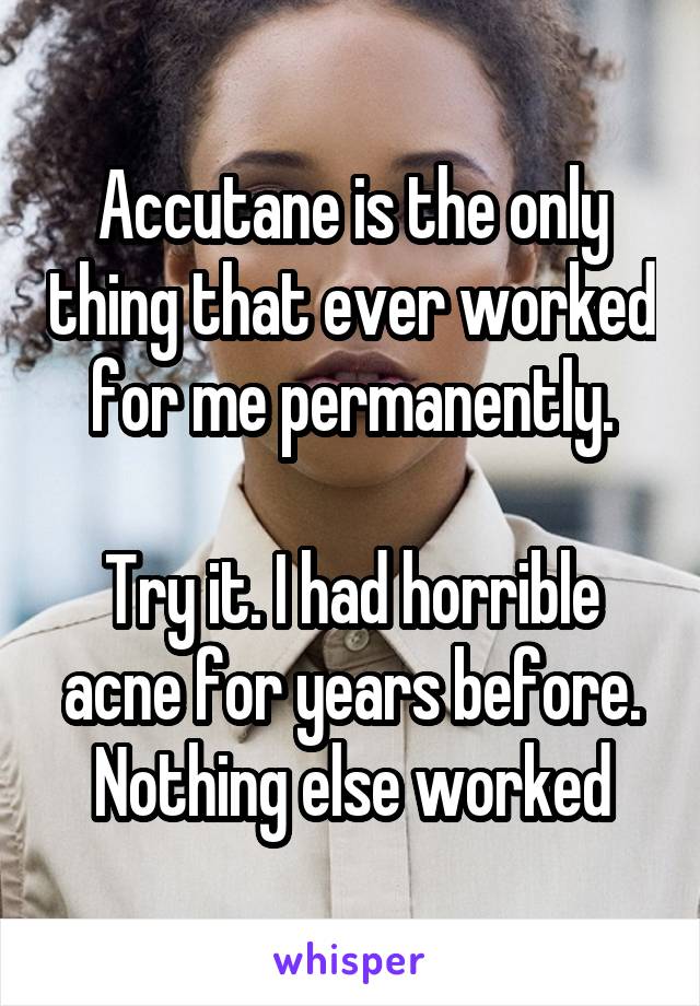 Accutane is the only thing that ever worked for me permanently.

Try it. I had horrible acne for years before. Nothing else worked