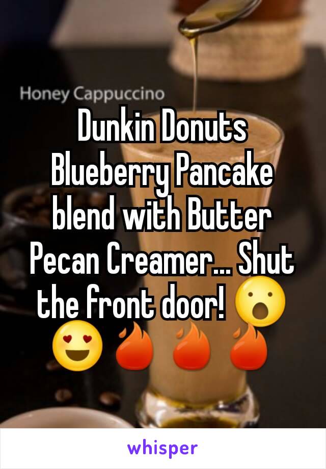Dunkin Donuts Blueberry Pancake blend with Butter Pecan Creamer... Shut the front door! 😮😍🔥🔥🔥