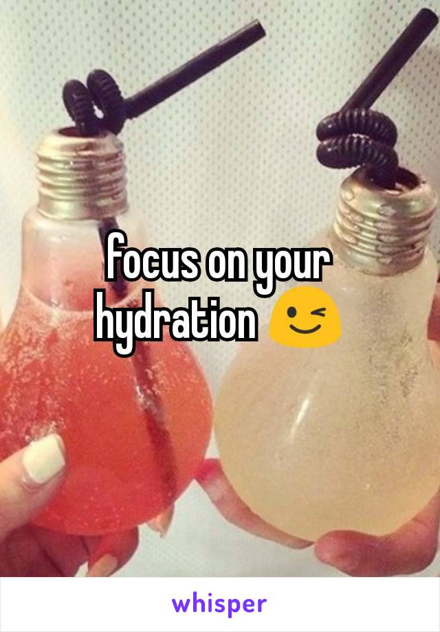 focus on your hydration 😉
