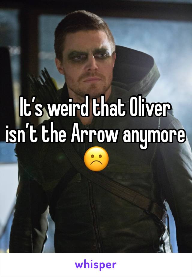 It’s weird that Oliver isn’t the Arrow anymore
☹️