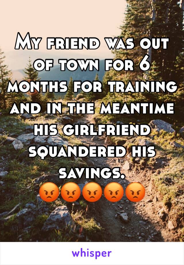 My friend was out of town for 6 months for training and in the meantime his girlfriend squandered his savings.
😡😡😡😡😡