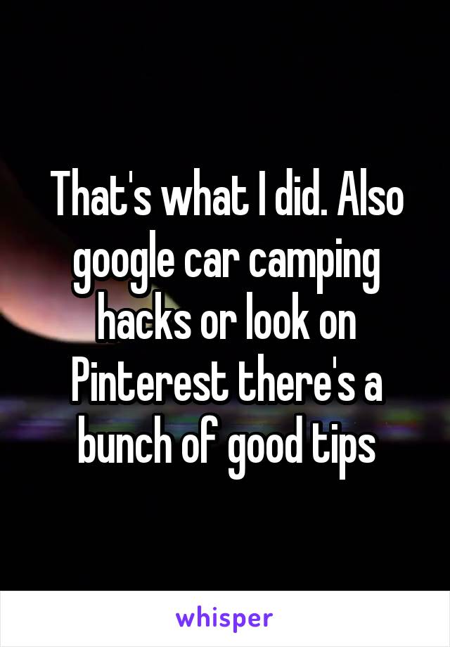 That's what I did. Also google car camping hacks or look on Pinterest there's a bunch of good tips