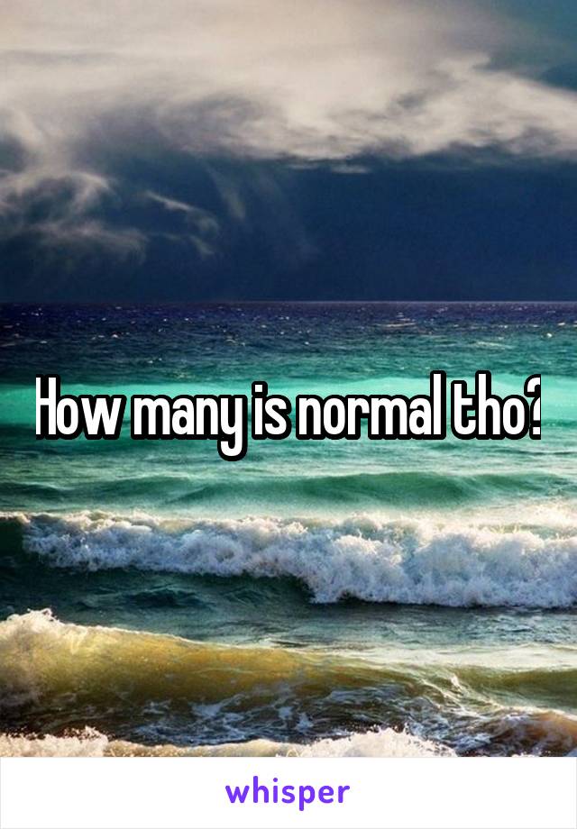 How many is normal tho?