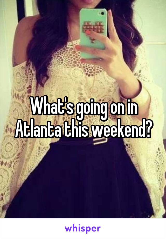 What's going on in Atlanta this weekend?