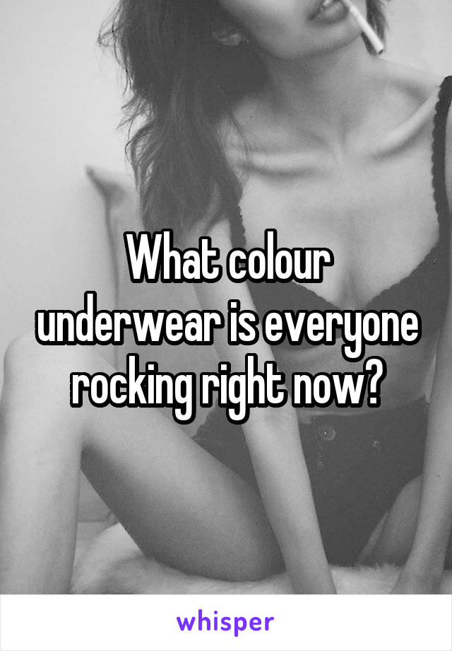 What colour underwear is everyone rocking right now?