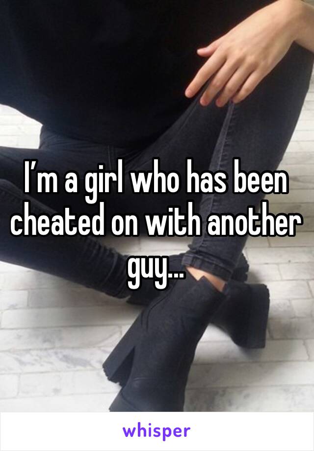 I’m a girl who has been cheated on with another guy... 