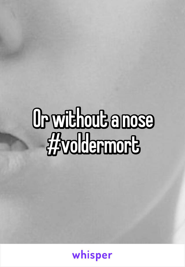 Or without a nose
#voldermort