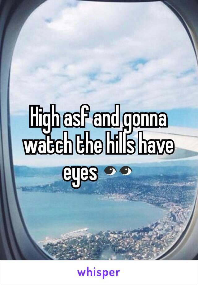 High asf and gonna watch the hills have eyes 👀