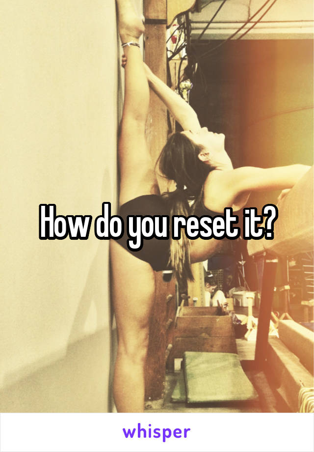 How do you reset it?