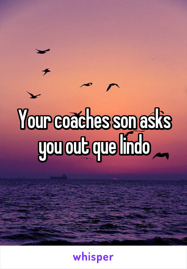 Your coaches son asks you out que lindo