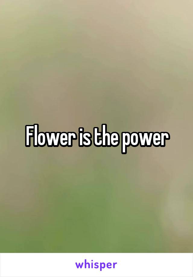 Flower is the power