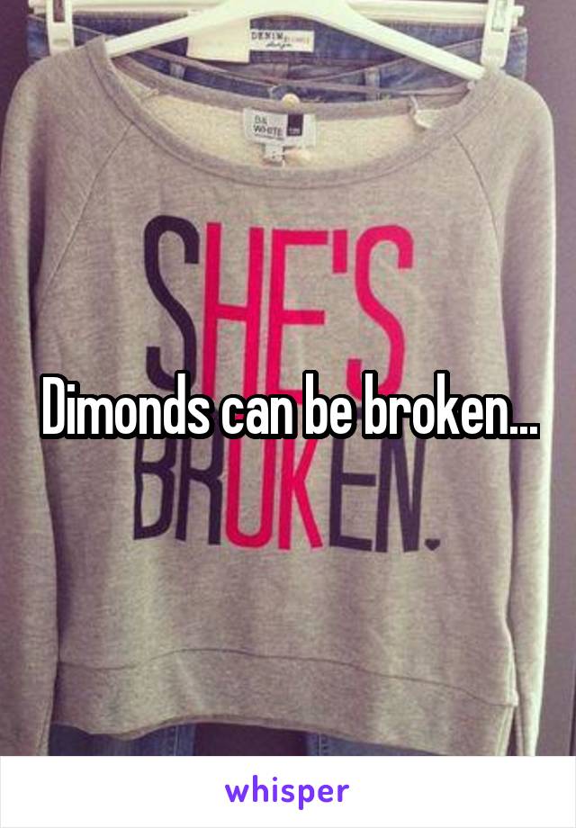 Dimonds can be broken...