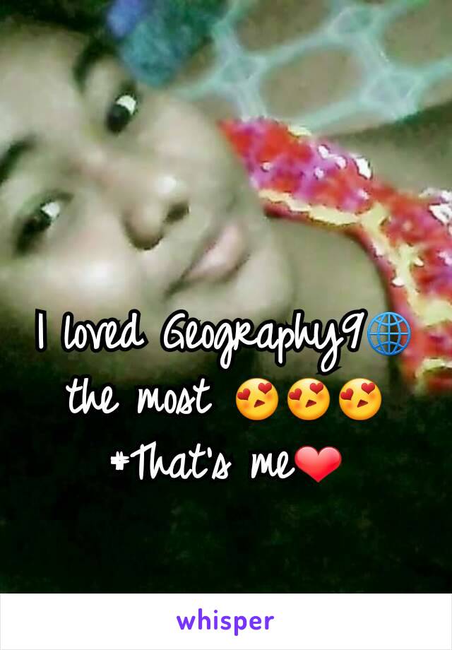 I loved Geography9🌐 the most 😍😍😍
#That's me❤