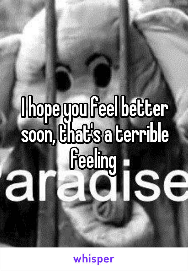I hope you feel better soon, that's a terrible feeling 